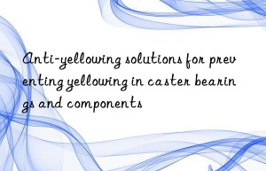 Anti-yellowing solutions for preventing yellowing in caster bearings and components