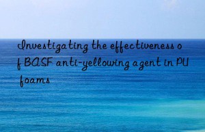 Investigating the effectiveness of BASF anti-yellowing agent in PU foams