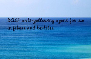 BASF anti-yellowing agent for use in fibers and textiles