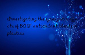 Investigating the synergistic effects of BASF antioxidant blends in plastics