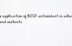 The application of BASF antioxidant in adhesives and sealants