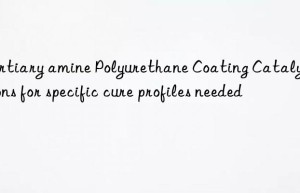 Tertiary amine Polyurethane Coating Catalyst options for specific cure profiles needed