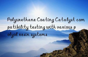 Polyurethane Coating Catalyst compatibility testing with various polyol resin systems