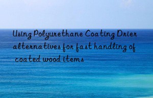 Using Polyurethane Coating Drier alternatives for fast handling of coated wood items