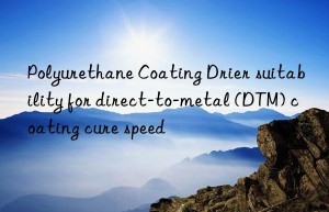 Polyurethane Coating Drier suitability for direct-to-metal (DTM) coating cure speed