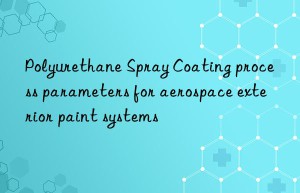 Polyurethane Spray Coating process parameters for aerospace exterior paint systems