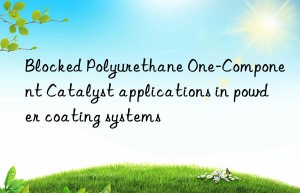 Blocked Polyurethane One-Component Catalyst applications in powder coating systems