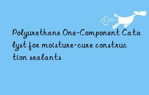 Polyurethane One-Component Catalyst for moisture-cure construction sealants