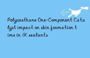 Polyurethane One-Component Catalyst impact on skin formation time in 1K sealants