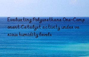 Evaluating Polyurethane One-Component Catalyst activity under various humidity levels