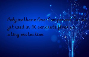 Polyurethane One-Component Catalyst used in 1K concrete floor coating protection