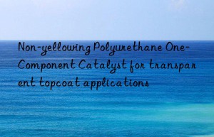 Non-yellowing Polyurethane One-Component Catalyst for transparent topcoat applications