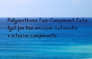 Polyurethane Two-Component Catalyst for low emission automotive interior components