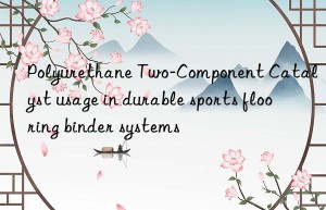 Polyurethane Two-Component Catalyst usage in durable sports flooring binder systems