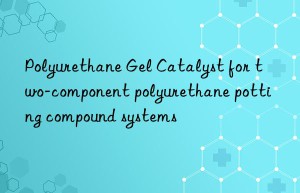 Polyurethane Gel Catalyst for two-component polyurethane potting compound systems