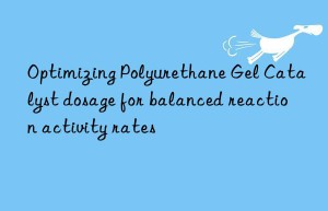 Optimizing Polyurethane Gel Catalyst dosage for balanced reaction activity rates