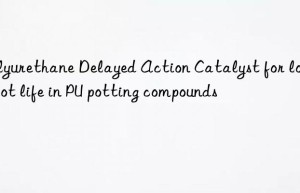 Polyurethane Delayed Action Catalyst for longer pot life in PU potting compounds