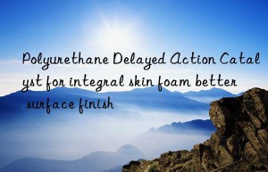 Polyurethane Delayed Action Catalyst for integral skin foam better surface finish