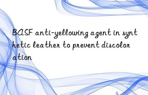 BASF anti-yellowing agent in synthetic leather to prevent discoloration