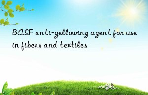 BASF anti-yellowing agent for use in fibers and textiles