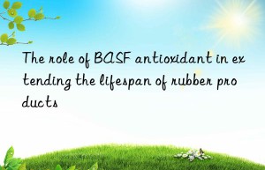 The role of BASF antioxidant in extending the lifespan of rubber products