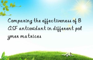 Comparing the effectiveness of BASF antioxidant in different polymer matrices