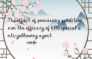 The effect of processing conditions on the efficacy of KPU special anti-yellowing agent
