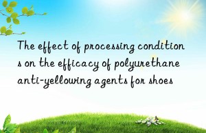 The effect of processing conditions on the efficacy of polyurethane anti-yellowing agents for shoes