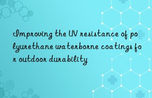 Improving the UV resistance of polyurethane waterborne coatings for outdoor durability