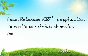 Foam Retarder 1027’s application in continuous slabstock production