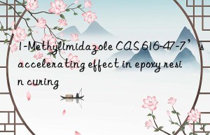 1-Methylimidazole CAS 616-47-7’s accelerating effect in epoxy resin curing