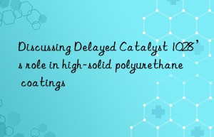 Discussing Delayed Catalyst 1028’s role in high-solid polyurethane coatings