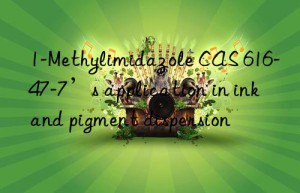 1-Methylimidazole CAS 616-47-7’s application in ink and pigment dispersion