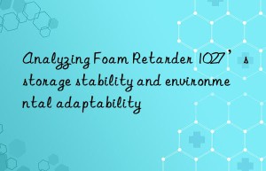 Analyzing Foam Retarder 1027’s storage stability and environmental adaptability