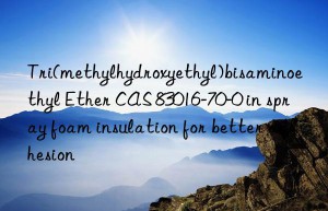 Tri(methylhydroxyethyl)bisaminoethyl Ether CAS 83016-70-0 in spray foam insulation for better adhesion