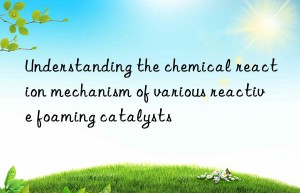 Understanding the chemical reaction mechanism of various reactive foaming catalysts
