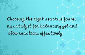 Choosing the right reactive foaming catalyst for balancing gel and blow reactions effectively