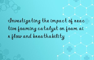 Investigating the impact of reactive foaming catalyst on foam air flow and breathability