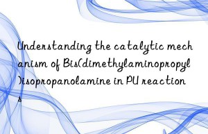 Understanding the catalytic mechanism of Bis(dimethylaminopropyl)isopropanolamine in PU reactions