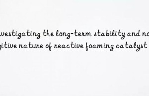 Investigating the long-term stability and non-fugitive nature of reactive foaming catalyst