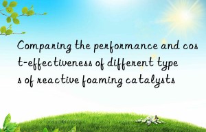 Comparing the performance and cost-effectiveness of different types of reactive foaming catalysts