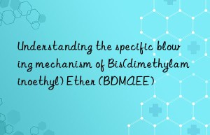 Understanding the specific blowing mechanism of Bis(dimethylaminoethyl) Ether (BDMAEE)