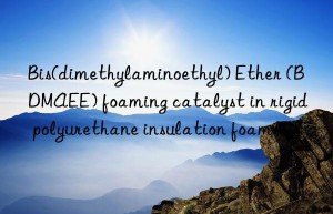 Bis(dimethylaminoethyl) Ether (BDMAEE) foaming catalyst in rigid polyurethane insulation foams