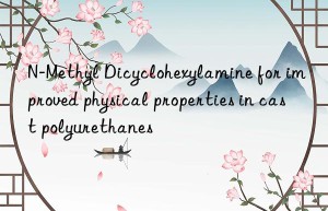 N-Methyl Dicyclohexylamine for improved physical properties in cast polyurethanes