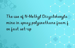 The use of N-Methyl Dicyclohexylamine in spray polyurethane foam for fast set-up