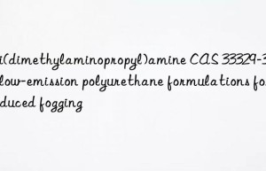 Tri(dimethylaminopropyl)amine CAS 33329-35-0 in low-emission polyurethane formulations for reduced fogging