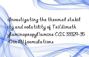 Investigating the thermal stability and volatility of Tri(dimethylaminopropyl)amine CAS 33329-35-0 in PU formulations