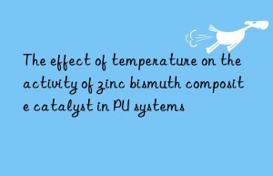 The effect of temperature on the activity of zinc bismuth composite catalyst in PU systems