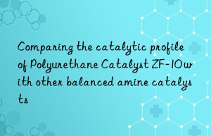 Comparing the catalytic profile of Polyurethane Catalyst ZF-10 with other balanced amine catalysts