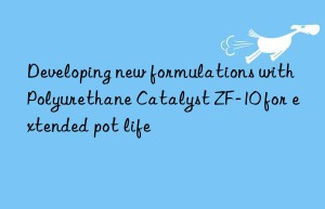 Developing new formulations with Polyurethane Catalyst ZF-10 for extended pot life